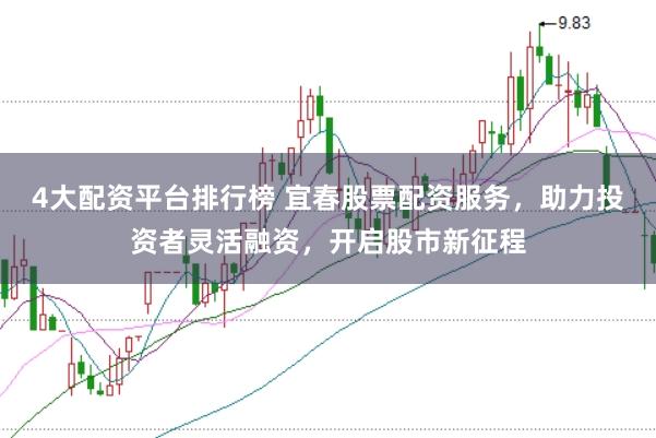 4大配资平台排行榜 宜春股票配资服务，助力投资者灵活融资，开启股市新征程