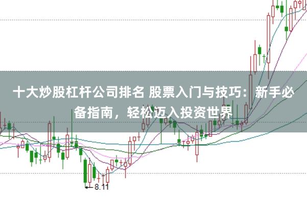 十大炒股杠杆公司排名 股票入门与技巧：新手必备指南，轻松迈入投资世界