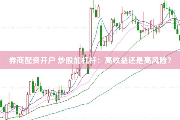 券商配资开户 炒股加杠杆：高收益还是高风险？