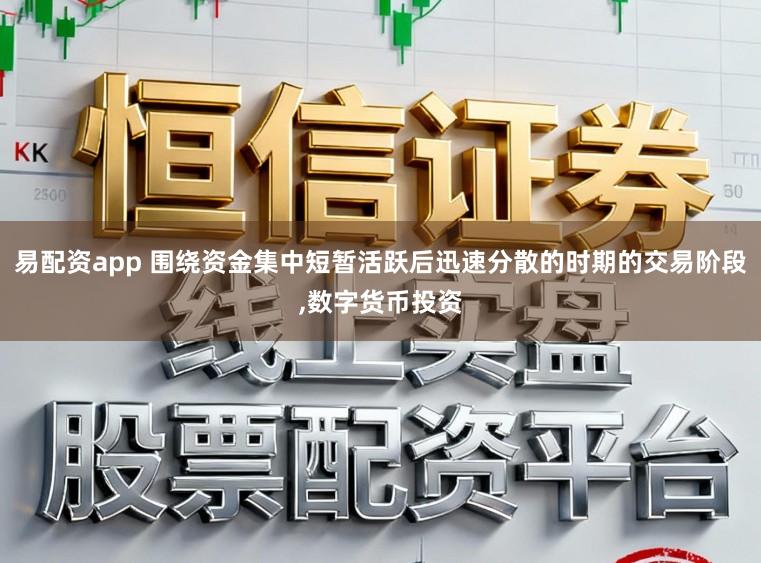 易配资app 围绕资金集中短暂活跃后迅速分散的时期的交易阶段,数字货币投资