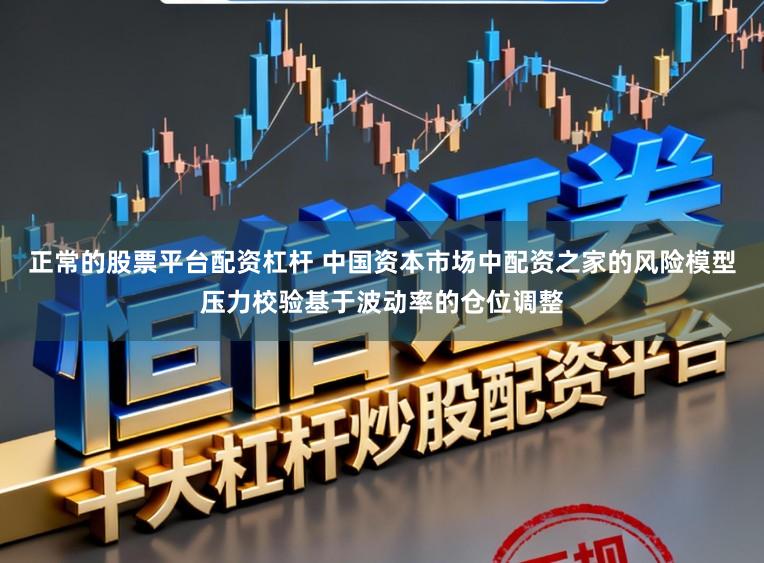 正常的股票平台配资杠杆 中国资本市场中配资之家的风险模型压力校验基于波动率的仓位调整