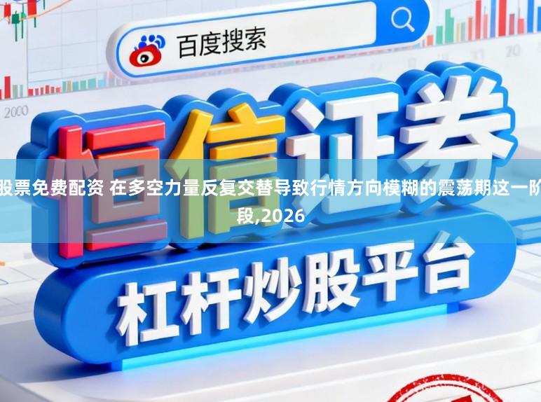 股票免费配资 在多空力量反复交替导致行情方向模糊的震荡期这一阶段,2026