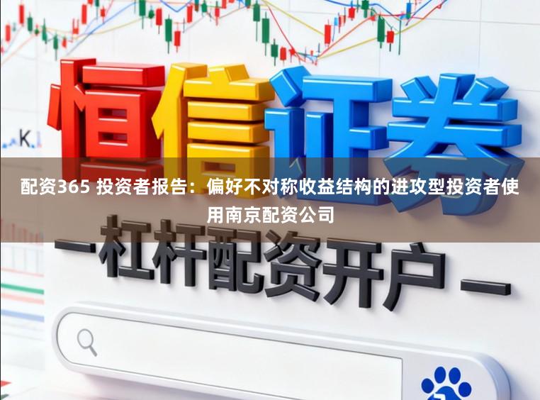 配资365 投资者报告：偏好不对称收益结构的进攻型投资者使用南京配资公司