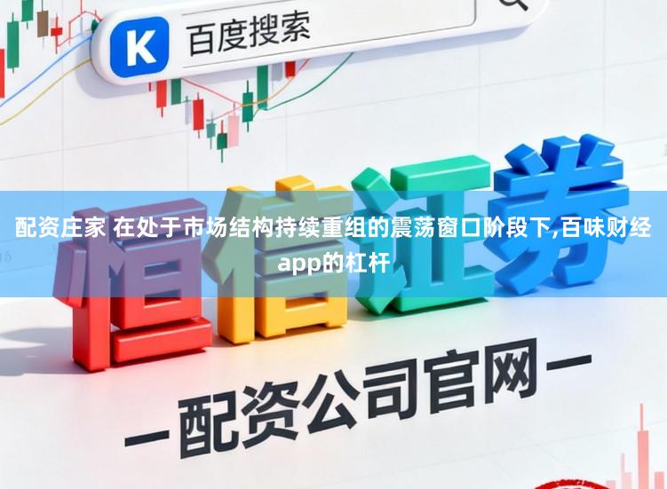 配资庄家 在处于市场结构持续重组的震荡窗口阶段下,百味财经app的杠杆