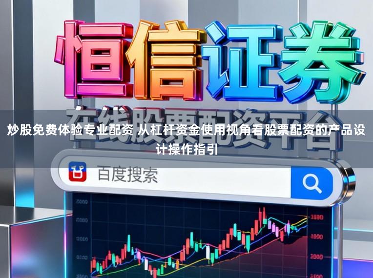 炒股免费体验专业配资 从杠杆资金使用视角看股票配资的产品设计操作指引
