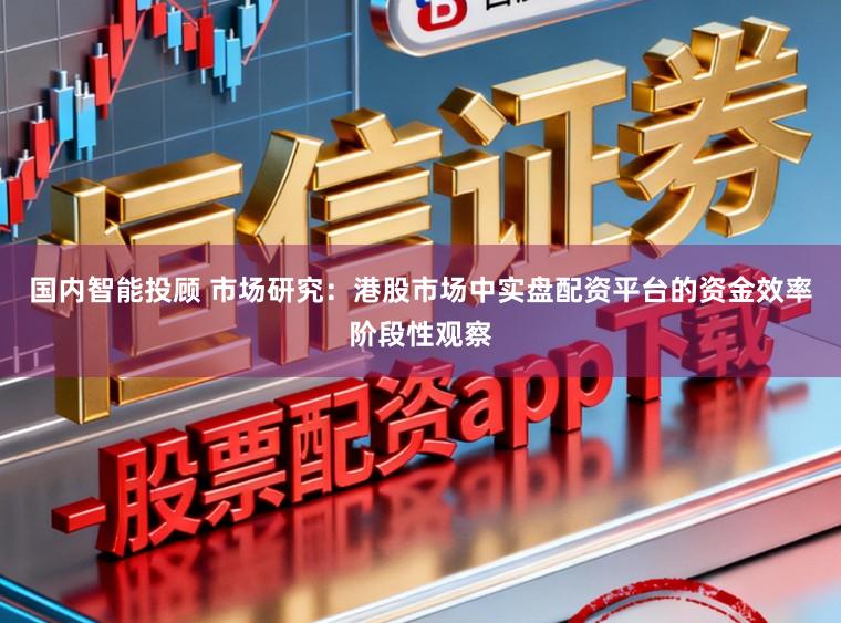 国内智能投顾 市场研究：港股市场中实盘配资平台的资金效率阶段性观察