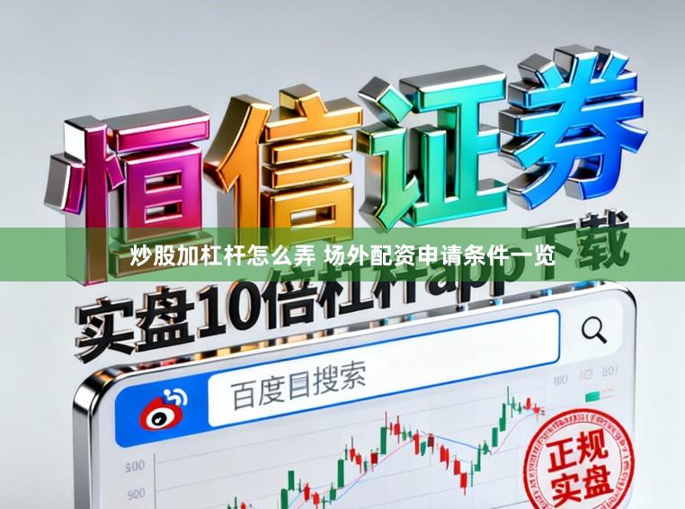 炒股加杠杆怎么弄 场外配资申请条件一览