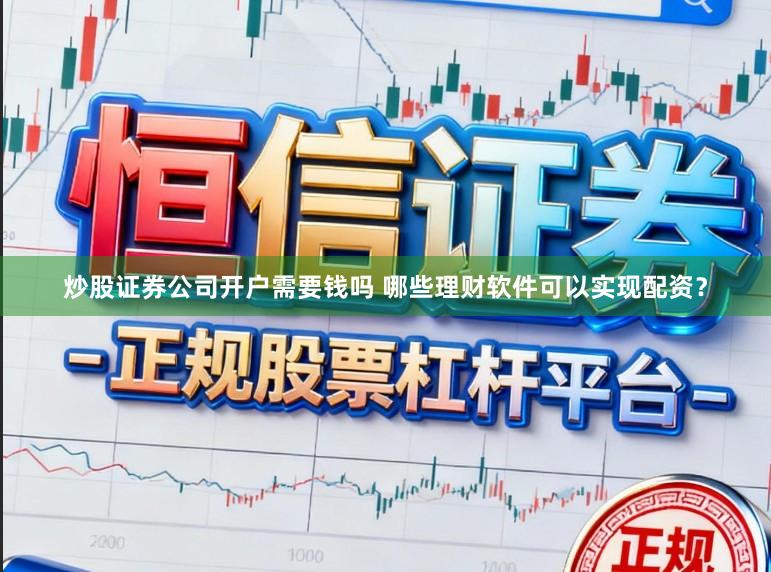 炒股证券公司开户需要钱吗 哪些理财软件可以实现配资？