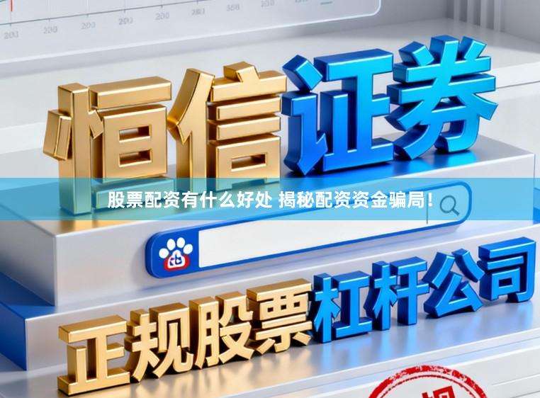 股票配资有什么好处 揭秘配资资金骗局！