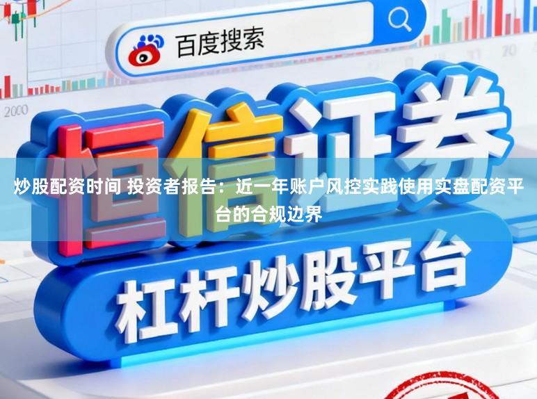 炒股配资时间 投资者报告：近一年账户风控实践使用实盘配资平台的合规边界